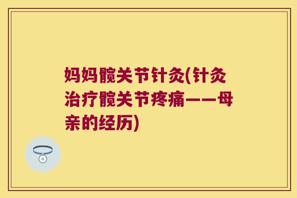 妈妈髋关节针灸(针灸治疗髋关节疼痛——母亲的经历)