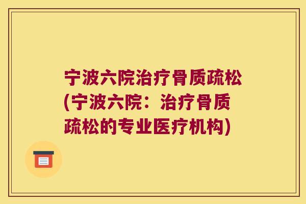 宁波六院治疗骨质疏松(宁波六院:治疗骨质疏松的专业医疗机构)