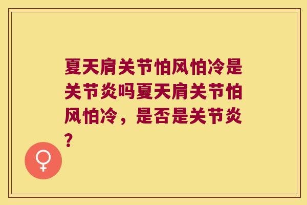 夏天肩关节怕风怕冷是关节炎吗夏天肩关节怕风怕冷，是否是关节炎？