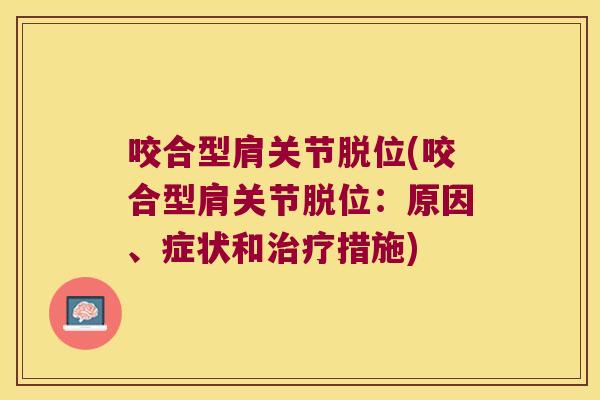 咬合型肩关节脱位(咬合型肩关节脱位:原因、症状和治疗措施)