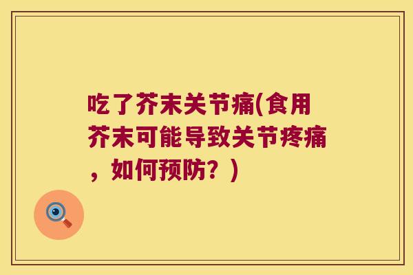 吃了芥末关节痛(食用芥末可能导致关节疼痛,如何预防?)