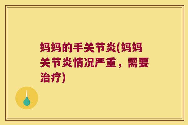 妈妈的手关节炎(妈妈关节炎情况严重,需要治疗)