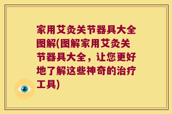 家用艾灸关节器具大全图解(图解家用艾灸关节器具大全,让您更好地了解这些神奇的治疗工具)