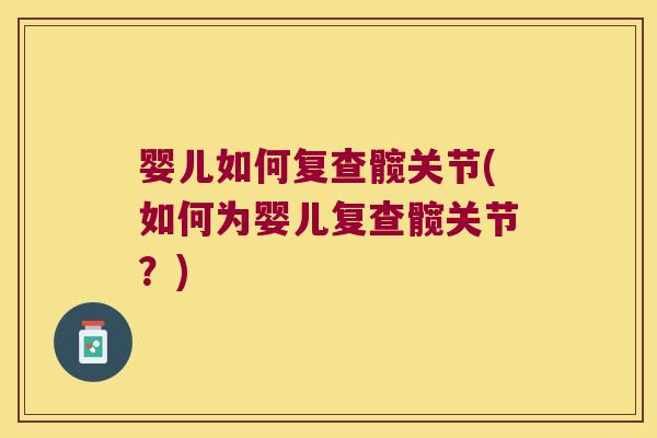 婴儿如何复查髋关节(如何为婴儿复查髋关节?)