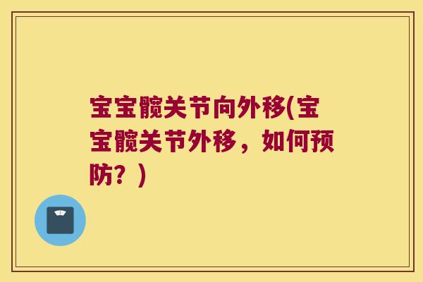 宝宝髋关节向外移(宝宝髋关节外移,如何预防?)