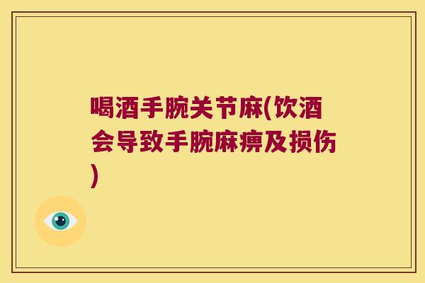 喝酒手腕关节麻(饮酒会导致手腕麻痹及损伤)