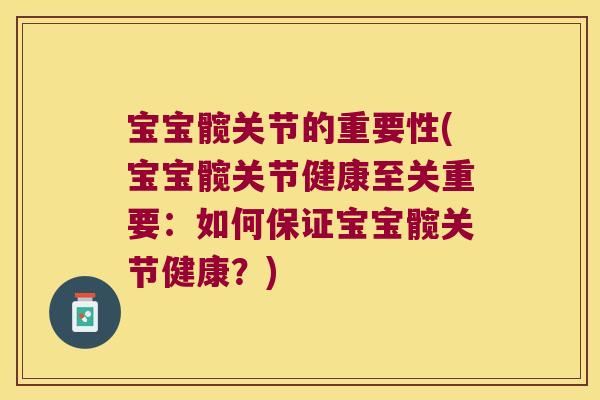 宝宝髋关节的重要性(宝宝髋关节健康至关重要:如何保证宝宝髋关节健康?)