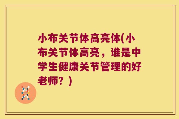 小布关节体高亮体(小布关节体高亮,谁是中学生健康关节管理的好老师?)