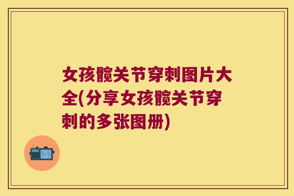 女孩髋关节穿刺图片大全(分享女孩髋关节穿刺的多张图册)