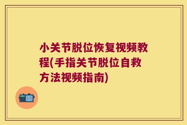 小关节脱位恢复视频教程(手指关节脱位自救方法视频指南) 小关节脱位恢复视频教程(手指关节脱位自救方法视频指南)