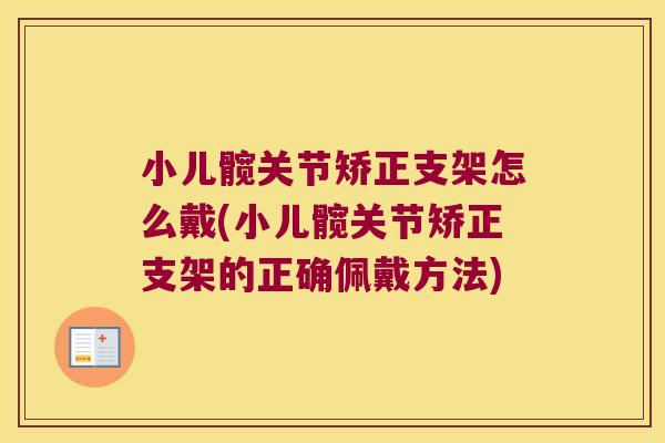 小儿髋关节矫正支架怎么戴(小儿髋关节矫正支架的正确佩戴方法)