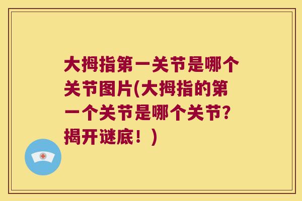 大拇指第一关节是哪个关节图片(大拇指的第一个关节是哪个关节?揭开谜底!)