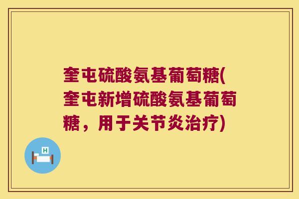奎屯硫酸氨基葡萄糖(奎屯新增硫酸氨基葡萄糖，用于关节炎治疗)