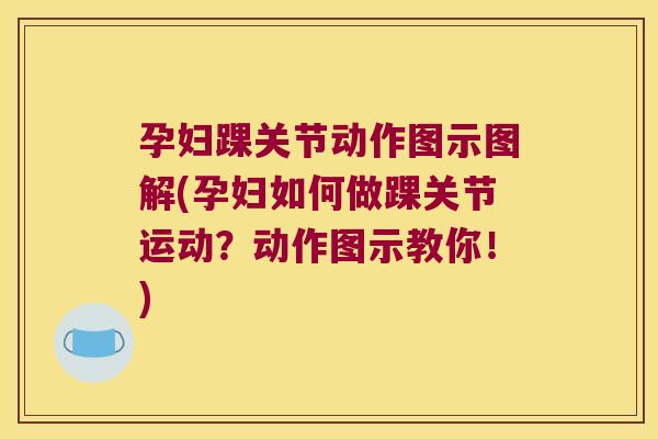 孕妇踝关节动作图示图解(孕妇如何做踝关节运动?动作图示教你!)
