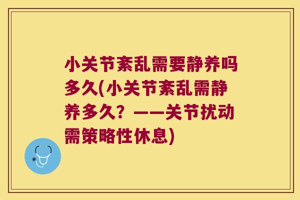 小关节紊乱需要静养吗多久(小关节紊乱需静养多久?——关节扰动需策略性休息)