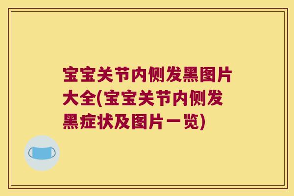 宝宝关节内侧发黑图片大全(宝宝关节内侧发黑症状及图片一览)