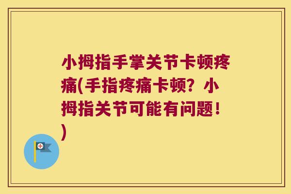 小拇指手掌关节卡顿疼痛(手指疼痛卡顿?小拇指关节可能有问题!)