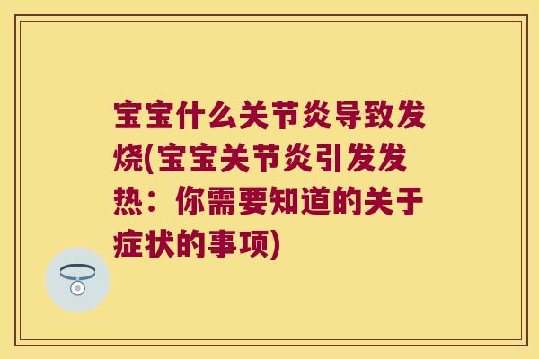 宝宝什么关节炎导致发烧(宝宝关节炎引发发热:你需要知道的关于症状的事项)