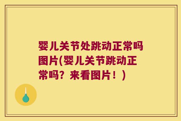 婴儿关节处跳动正常吗图片(婴儿关节跳动正常吗?来看图片!)