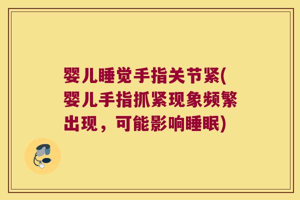 婴儿睡觉手指关节紧(婴儿手指抓紧现象频繁出现,可能影响睡眠)