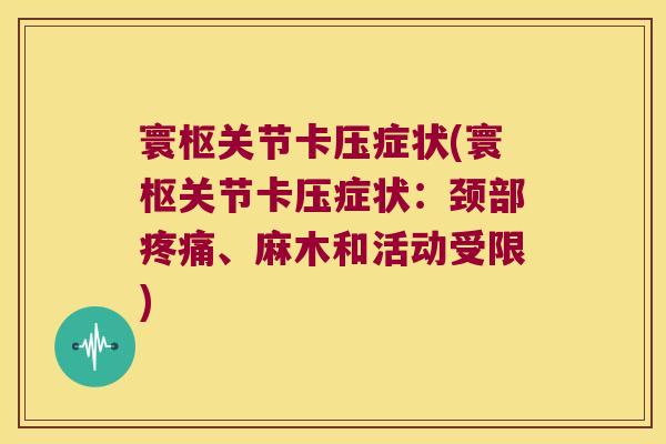寰枢关节卡压症状(寰枢关节卡压症状：颈部、麻木和活动受限)