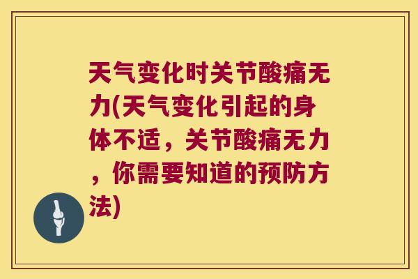 天气变化时关节酸痛无力(天气变化引起的身体不适,关节酸痛无力,你需要知道的预防方法)
