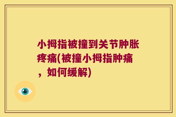 小拇指被撞到关节肿胀疼痛(被撞小拇指肿痛,如何缓解)