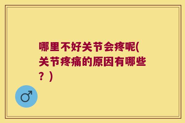 哪里不好关节会疼呢(关节疼痛的原因有哪些?)