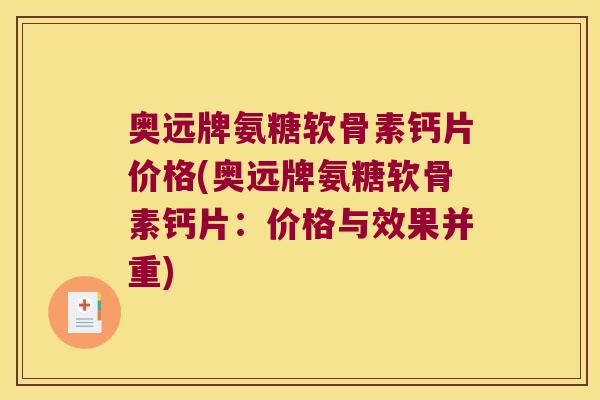 奥远牌氨糖软骨素钙片价格(奥远牌氨糖软骨素钙片:价格与效果并重)