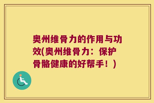 奥州维骨力的作用与功效(奥州维骨力:保护骨骼健康的好帮手!)