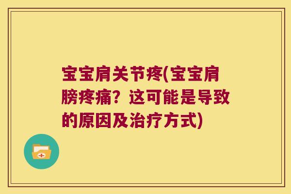 宝宝肩关节疼(宝宝肩膀疼痛?这可能是导致的原因及治疗方式)