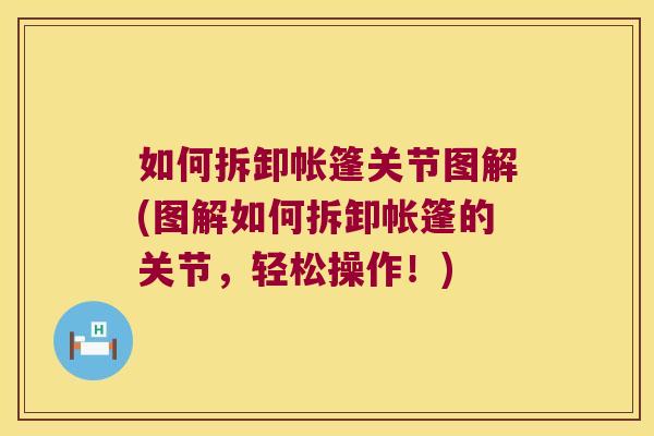 如何拆卸帐篷关节图解(图解如何拆卸帐篷的关节,轻松操作!)