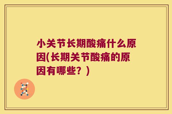 小关节长期酸痛什么原因(长期关节酸痛的原因有哪些?)