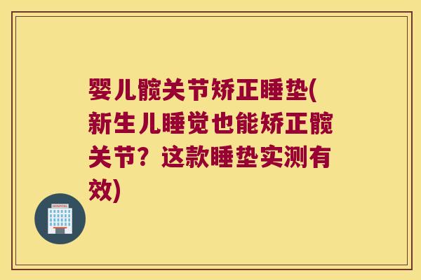 婴儿髋关节矫正睡垫(新生儿睡觉也能矫正髋关节?这款睡垫实测有效)