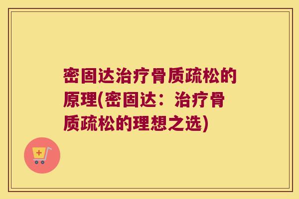 密固达治疗骨质疏松的原理(密固达:治疗骨质疏松的理想之选)