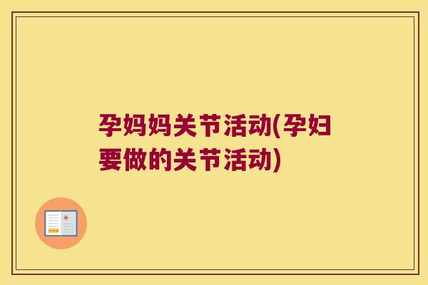 孕妈妈关节活动(孕妇要做的关节活动)
