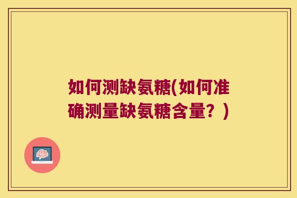 如何测缺氨糖(如何准确测量缺氨糖含量?)