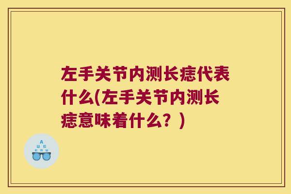 左手关节内测长痣代表什么(左手关节内测长痣意味着什么?)