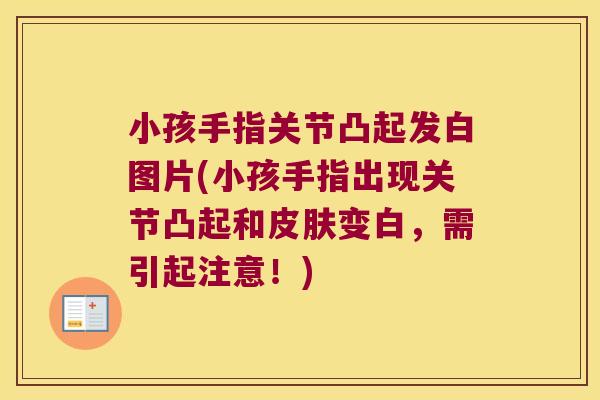 小孩手指关节凸起发白图片(小孩手指出现关节凸起和皮肤变白，需引起注意！)
