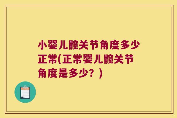 小婴儿髋关节角度多少正常(正常婴儿髋关节角度是多少?)