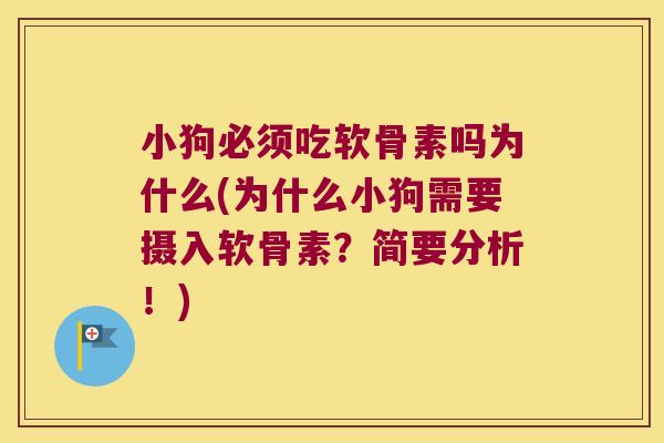 小狗必须吃软骨素吗为什么(为什么小狗需要摄入软骨素?简要分析!)