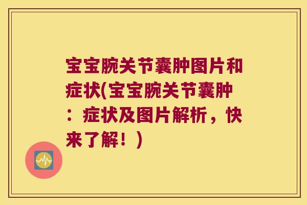 宝宝腕关节囊肿图片和症状(宝宝腕关节囊肿:症状及图片解析,快来了解!)