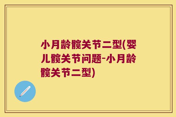 小月龄髋关节二型(婴儿髋关节问题-小月龄髋关节二型)