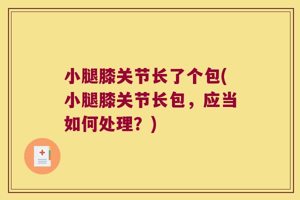 小腿膝关节长了个包(小腿膝关节长包，应当如何处理？)