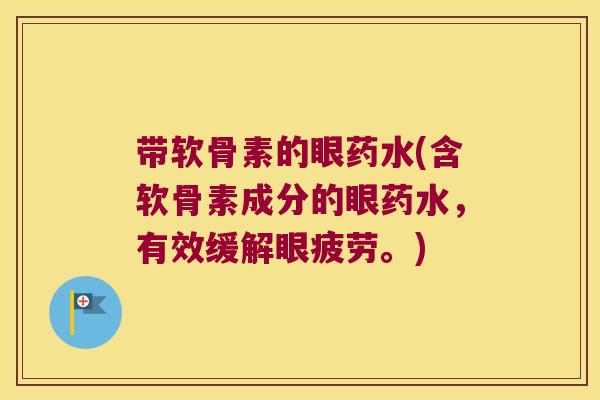 带软骨素的眼药水(含软骨素成分的眼药水,有效缓解眼疲劳。)