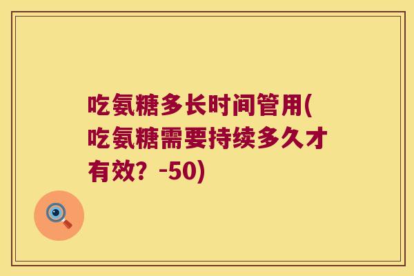 吃氨糖多长时间管用(吃氨糖需要持续多久才有效?-50)