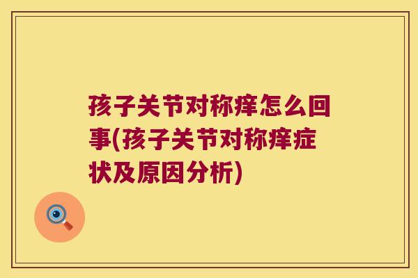 孩子关节对称痒怎么回事(孩子关节对称痒症状及原因分析)