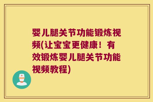 婴儿腿关节功能锻炼视频(让宝宝更健康!有效锻炼婴儿腿关节功能视频教程) 婴儿腿关节功能锻炼视频(让宝宝更健康!有效锻炼婴儿腿关节功能视频教程)