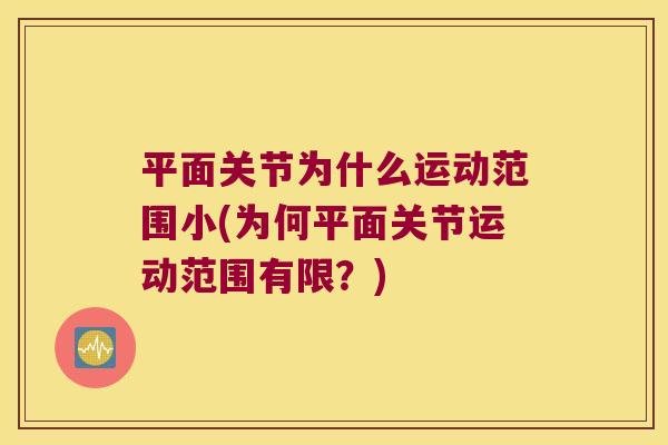 平面关节为什么运动范围小(为何平面关节运动范围有限?)