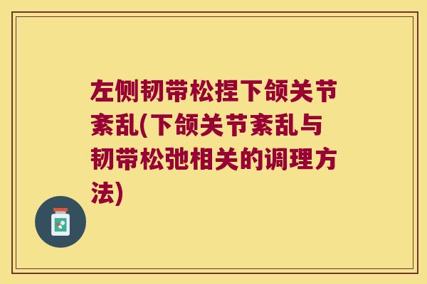 左侧韧带松捏下颌关节紊乱(下颌关节紊乱与韧带松弛相关的调理方法)